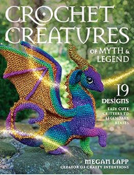Crochet Creatures of Myth & Legend by Megan Lapp