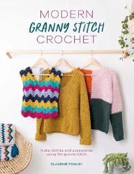 Modern Granny Stitch Crochet: Crochet Clothes and Accessories by Claudine Powley