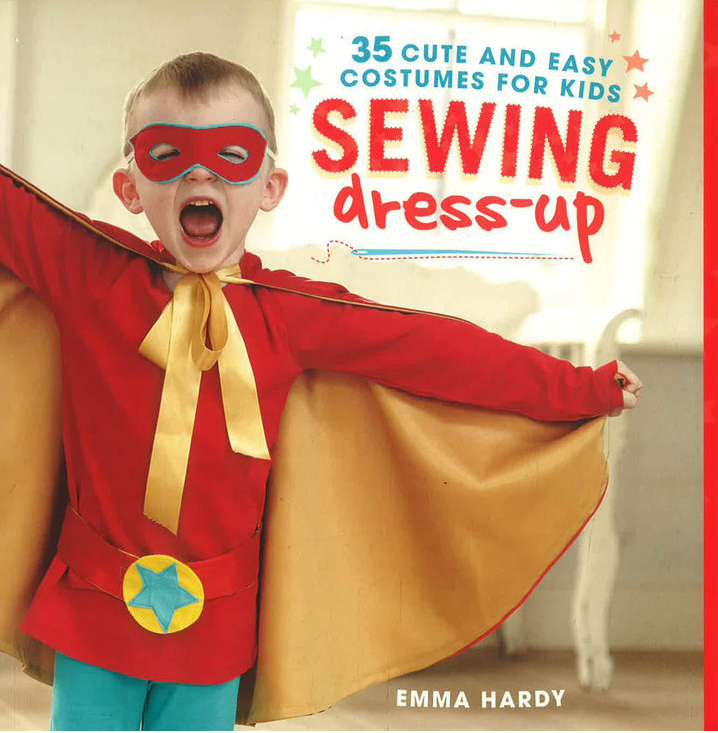Sewing Dress-Up: 35 Cute & Easy Costumes for Kids by Emma Hardy