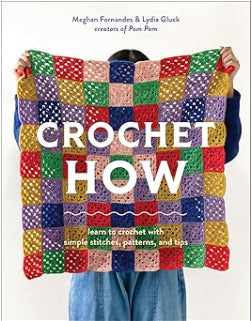 Crochet How: Learn to Crochet with Simple Stitches, Patterns, & Tips by Meghan Fernandes & Lydia Gluck