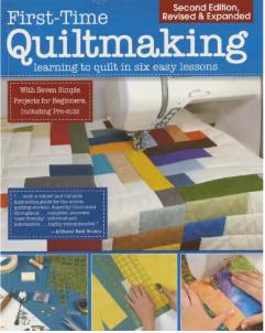 First Time Quiltmaking 2nd ed.: Learning to Quilt in Six Easy Lessons