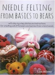 Needle Felting From Basics to Bears by Liza Adams