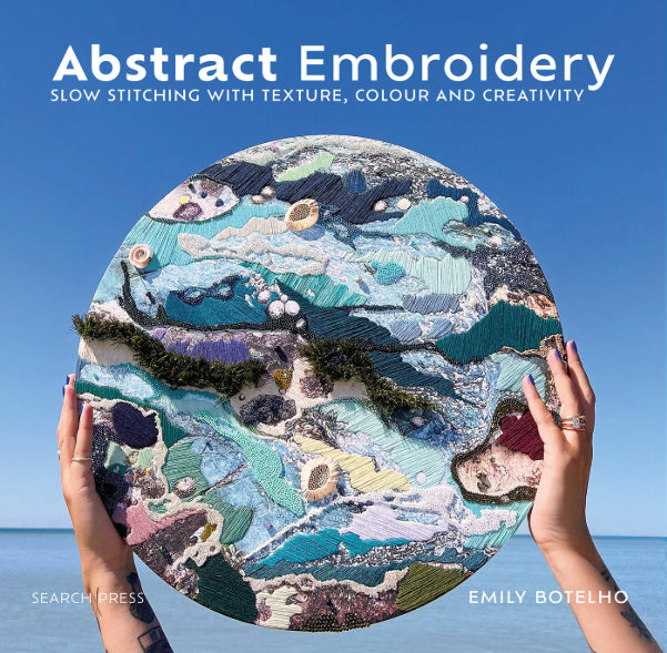 Abstract Embroidery: Slow Stitching with Texture Color & Creativity by Emily Botelho