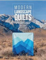 Modern Landscape Quilts: 14 Quilt Projects Inspired by the Great Outdoors